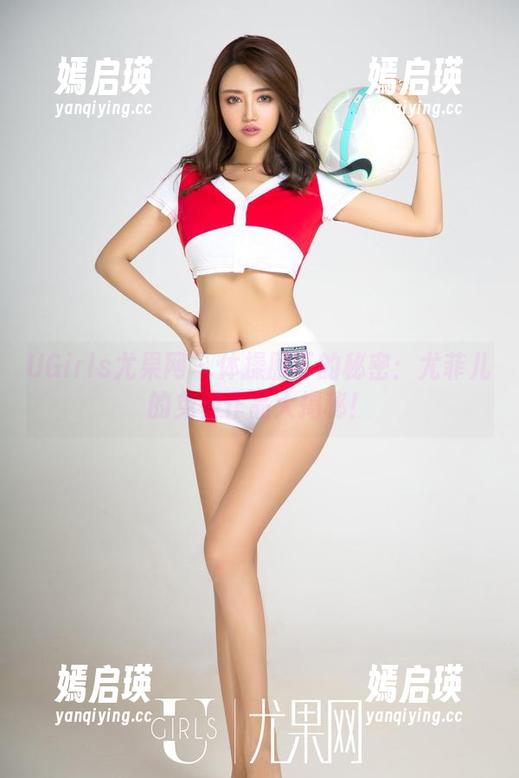 UGirls尤果网-尤菲儿 UGirls尤果网 - 体操服下的秘密:尤菲儿的免费作品大揭秘!