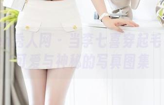 Xiuren秀人网 – 当李七喜穿起毛衣——可爱与神秘的写真图集