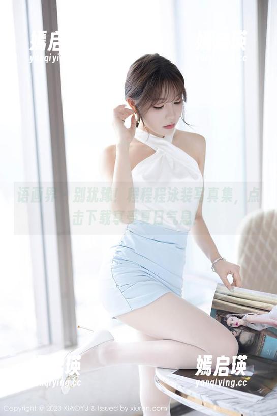 语画界 - 别犹豫！程程程泳装写真集，点击下载享受夏日气息！